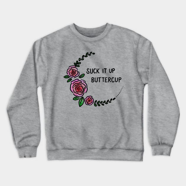 Suck It Up Buttercup Crewneck Sweatshirt by heroics